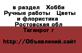  в раздел : Хобби. Ручные работы » Цветы и флористика . Ростовская обл.,Таганрог г.